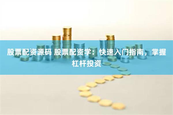 股票配资源码 股票配资学：快速入门指南，掌握杠杆投资